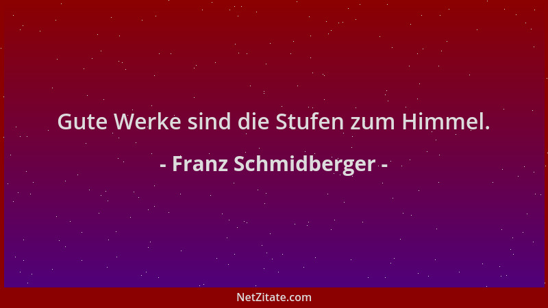 Franz Schmidberger - Gute Werke sind die Stufen zum Himmel....