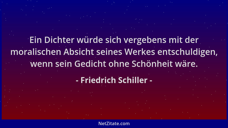 Friedrich Schiller - Ein Dichter würde sich vergebens mit der moralischen Absicht seines Werkes entschuldigen, wenn sein Ge...