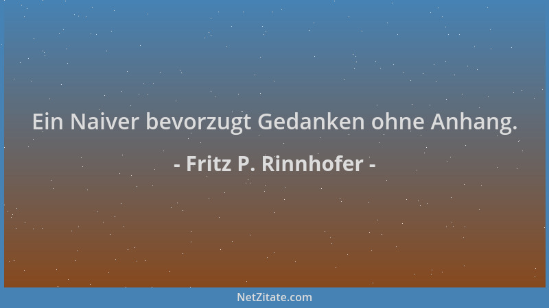 Fritz P. Rinnhofer - Ein Naiver bevorzugt Gedanken ohne Anhang....