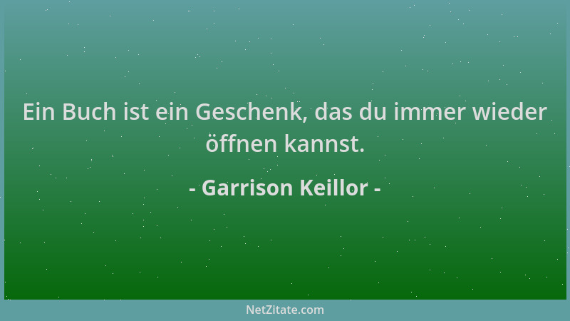 Garrison Keillor - Ein Buch ist ein Geschenk, das du immer wieder öffnen kannst....