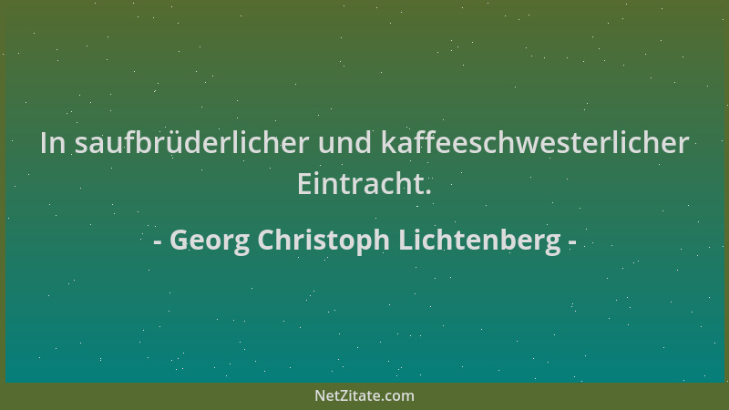 Georg Christoph Lichtenberg - In saufbrüderlicher und kaffeeschwesterlicher Eintracht....