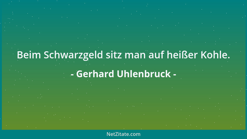 Gerhard Uhlenbruck - Beim Schwarzgeld sitz man auf heißer Kohle....