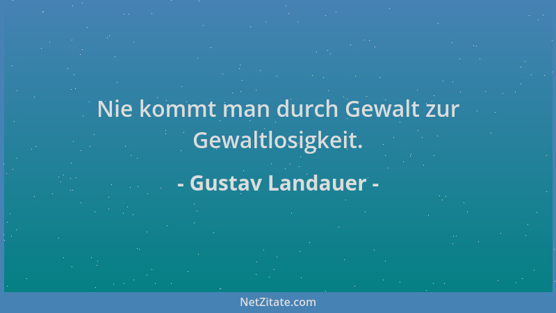 Gustav Landauer - Nie kommt man durch Gewalt zur Gewaltlosigkeit....