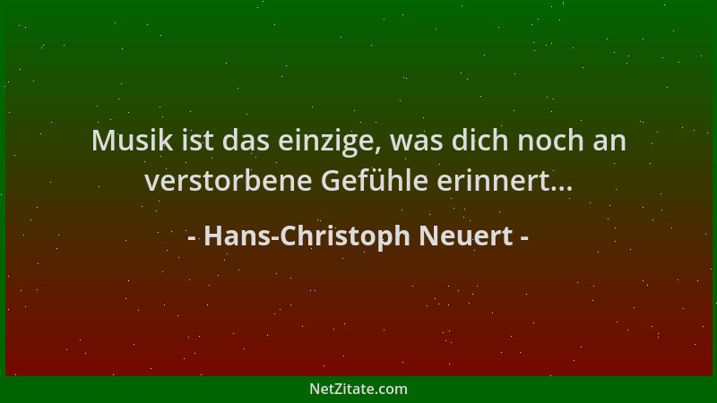 Hans-Christoph Neuert - Musik ist das einzige, was dich noch an verstorbene Gefühle erinnert......