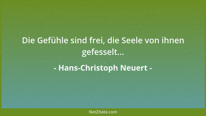 Hans-Christoph Neuert - Die Gefühle sind frei, die Seele von ihnen gefesselt......