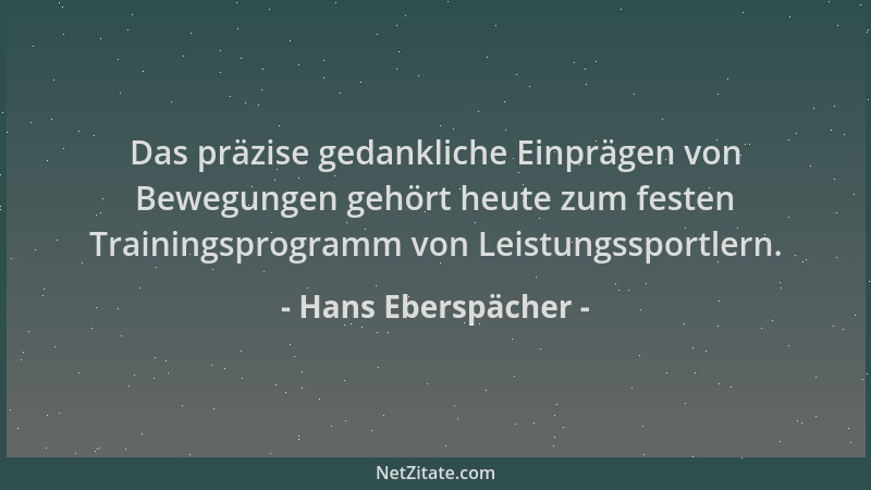 Hans Eberspächer - Das präzise gedankliche Einprägen von Bewegungen gehört heute zum festen Trainingsprogramm von Leistungs...