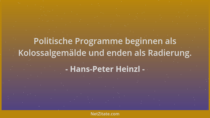 Hans-Peter Heinzl - Politische Programme beginnen als Kolossalgemälde und enden als Radierung....