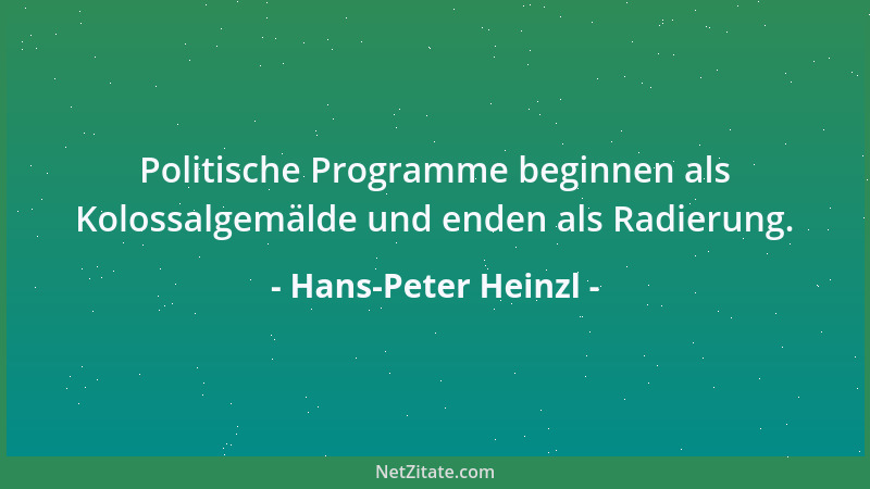 Hans-Peter Heinzl - Politische Programme beginnen als Kolossalgemälde und enden als Radierung....