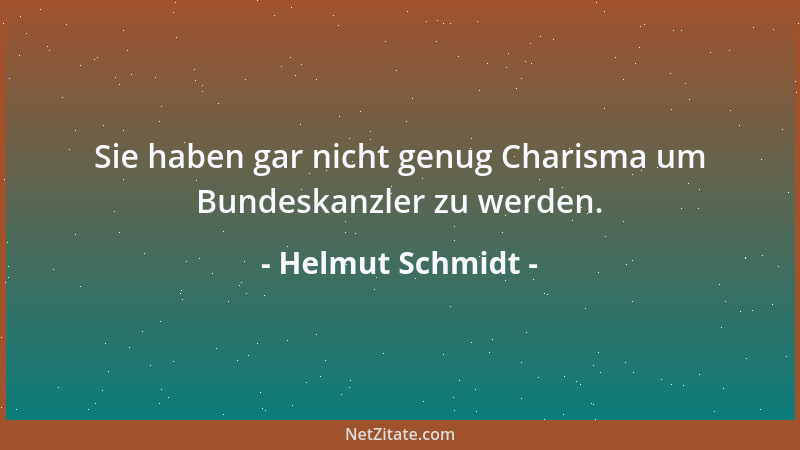Helmut Schmidt - Sie haben gar nicht genug Charisma um Bundeskanzler zu werden....