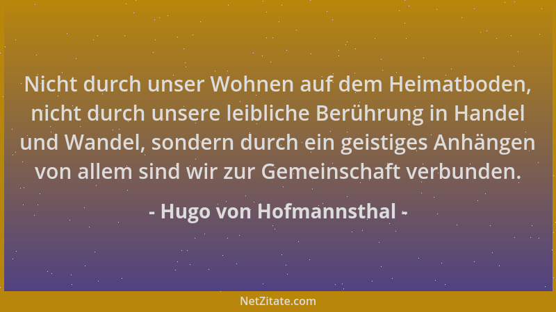 Hugo von Hofmannsthal - Nicht durch unser Wohnen auf dem Heimatboden, nicht durch unsere leibliche Berührung in Handel und...