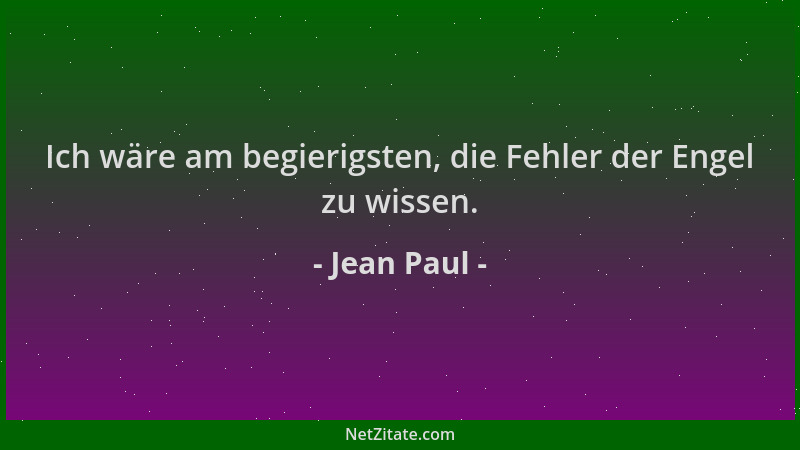 Jean Paul - Ich wäre am begierigsten, die Fehler der Engel zu wissen....