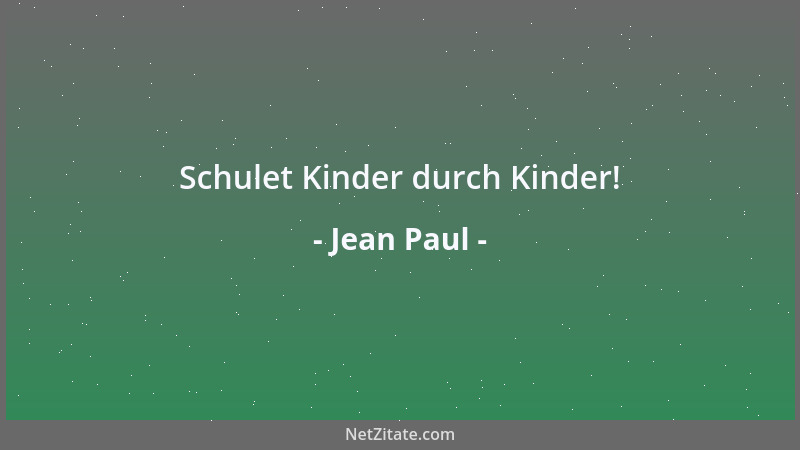 Jean Paul - Schulet Kinder durch Kinder!...
