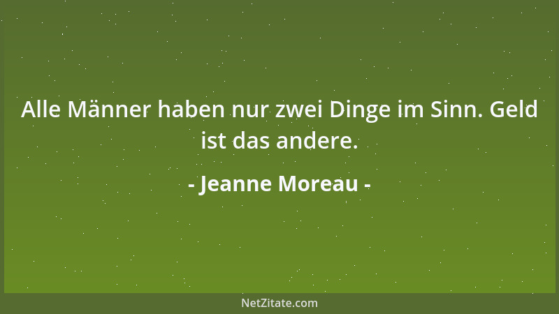 Jeanne Moreau - Alle Männer haben nur zwei Dinge im Sinn. Geld ist das andere....