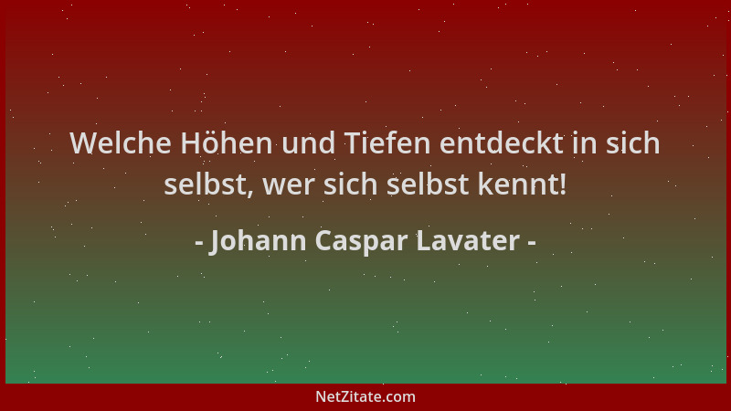 Johann Caspar Lavater - Welche Höhen und Tiefen entdeckt in sich selbst, wer sich selbst kennt!...