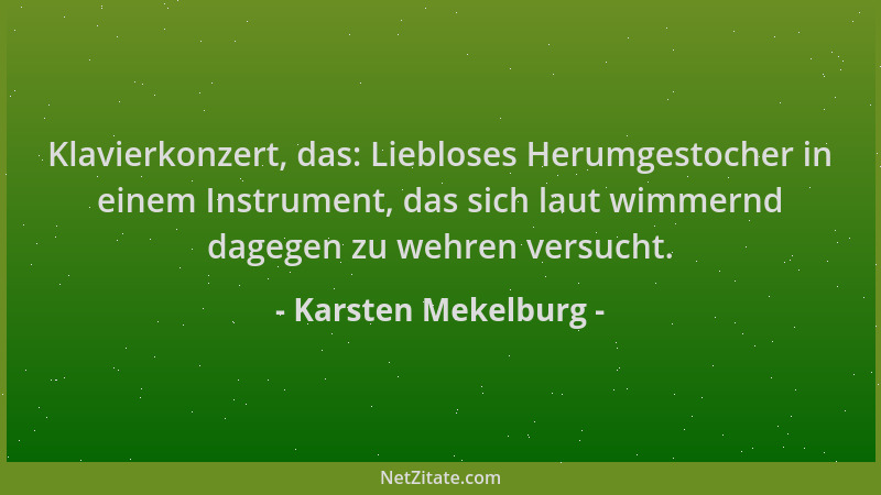 Karsten Mekelburg - Klavierkonzert, das: Liebloses Herumgestocher in einem Instrument, das sich laut wimmernd dagegen zu we...
