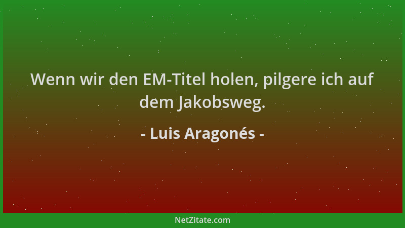 Luis Aragonés - Wenn wir den EM-Titel holen, pilgere ich auf dem Jakobsweg....