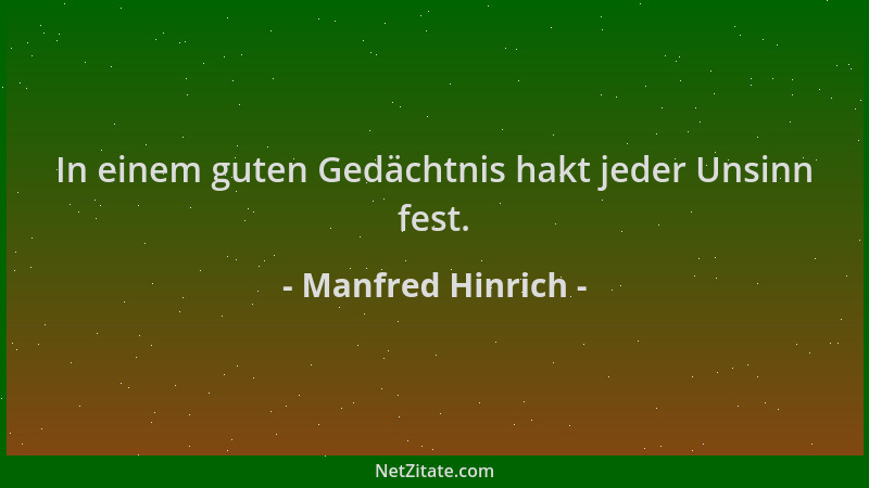 Manfred Hinrich - In einem guten Gedächtnis hakt jeder Unsinn fest....