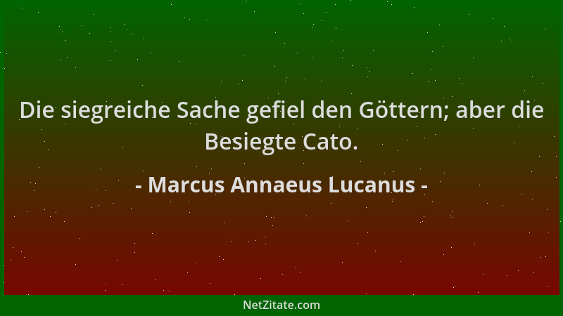 Marcus Annaeus Lucanus - Die siegreiche Sache gefiel den Göttern; aber die Besiegte Cato....