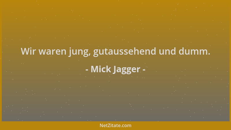 Mick Jagger - Wir waren jung, gutaussehend und dumm....