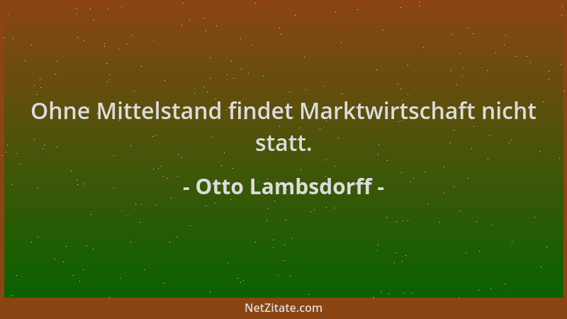 Otto Lambsdorff - Ohne Mittelstand findet Marktwirtschaft nicht statt....