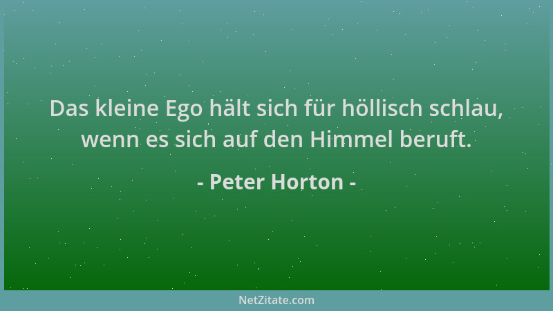 Peter Horton - Das kleine Ego hält sich für höllisch schlau, wenn es sich auf den Himmel beruft....