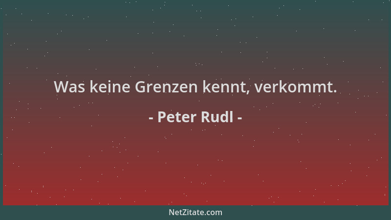 Peter Rudl - Was keine Grenzen kennt, verkommt....