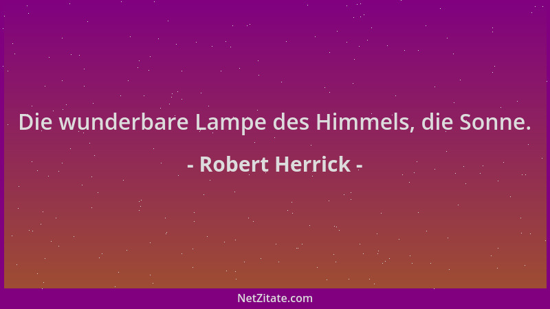 Robert Herrick - Die wunderbare Lampe des Himmels, die Sonne....