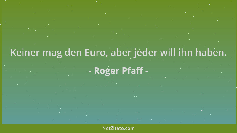 Roger Pfaff - Keiner mag den Euro, aber jeder will ihn haben....