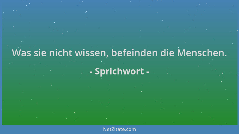 Sprichwort - Was sie nicht wissen, befeinden die Menschen....
