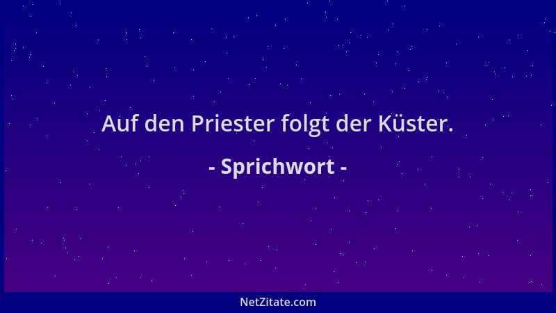 Sprichwort - Auf den Priester folgt der Küster....