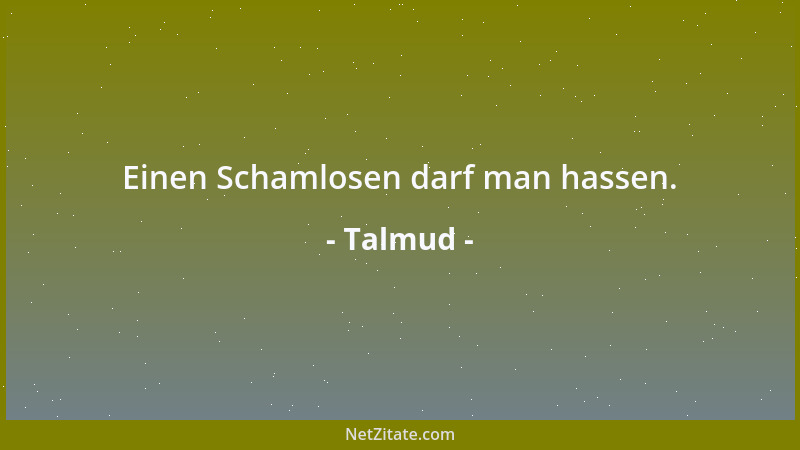 Talmud - Man darf wohl die Ehrenbezeugung eines gewöhnlichen Menschen bescheiden ablehnen, doch nicht die eines hochgestell...