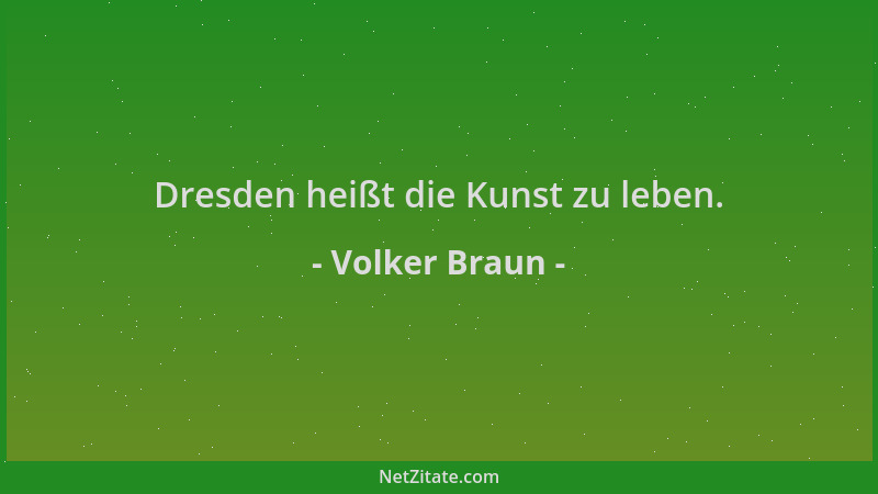 Volker Braun - Dresden heißt die Kunst zu leben....