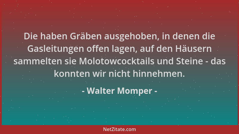 Walter Momper - Die haben Gräben ausgehoben, in denen die Gasleitungen offen lagen, auf den Häusern sammelten sie Molotowco...