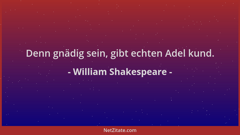 William Shakespeare - Denn gnädig sein, gibt echten Adel kund....