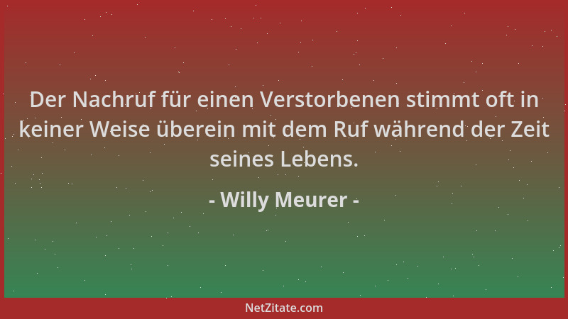 Willy Meurer - Der Nachruf für einen Verstorbenen stimmt oft in keiner Weise überein mit dem Ruf während der Zeit seines Le...