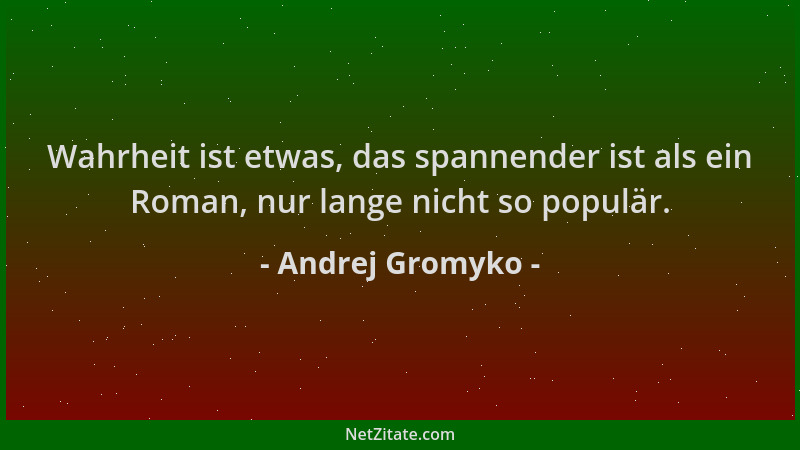 Andrej Gromyko - Wahrheit ist etwas, das spannender ist als ein Roman, nur lange nicht so populär....