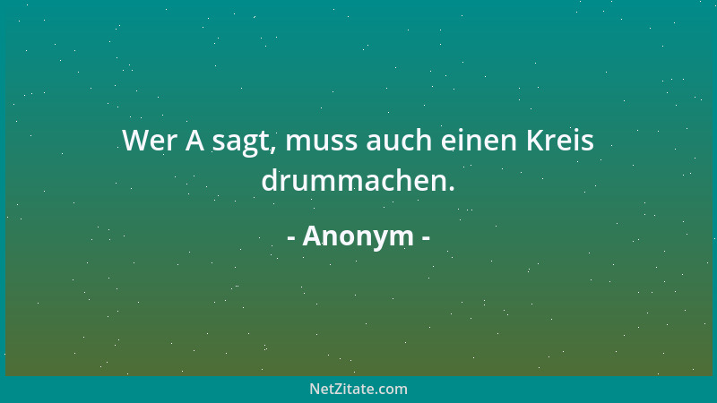 Anonym - Wer A sagt, muss auch einen Kreis drummachen....