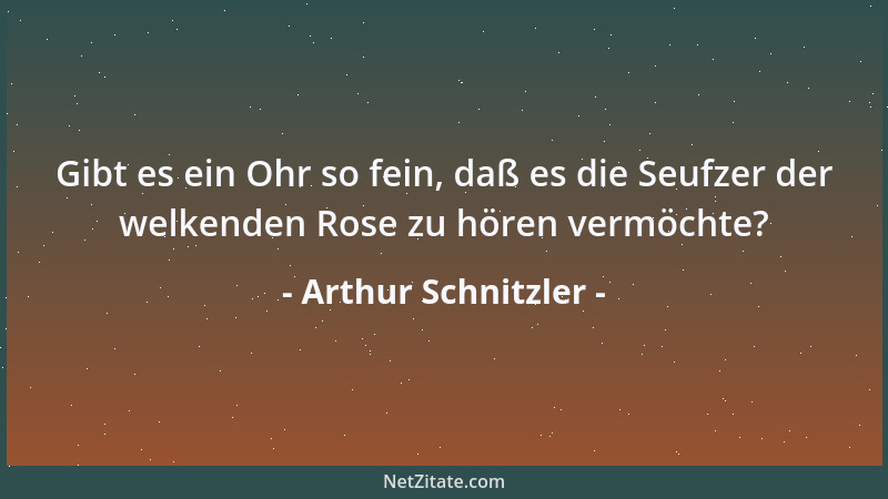 Arthur Schnitzler - Wenn Sie im Mittelpunkt der Erde wohnten, wüssten Sie, dass alle Dinge gleich schwer sind. Und schwebte...
