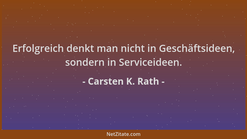 Carsten K. Rath - Erfolgreich denkt man nicht in Geschäftsideen, sondern in Serviceideen....