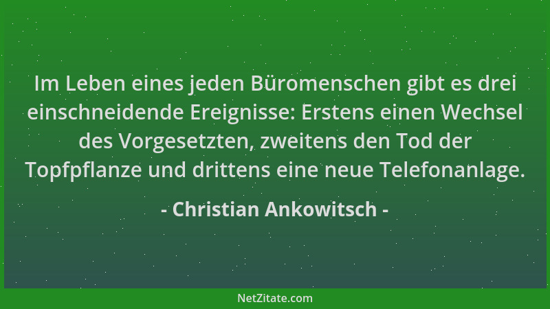 Christian Ankowitsch - Im Leben eines jeden Büromenschen gibt es drei einschneidende Ereignisse: Erstens einen Wechsel des...