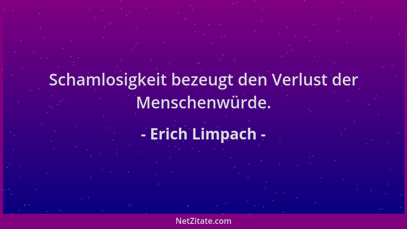 Erich Limpach - Schamlosigkeit bezeugt den Verlust der Menschenwürde....