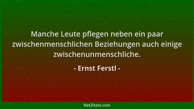 Ernst Ferstl - Manche Leute pflegen neben ein paar zwischenmenschlichen Beziehungen auch einige zwischenunmenschliche....