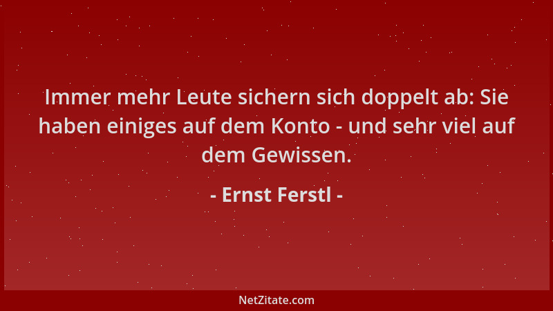 Ernst Ferstl - Immer mehr Leute sichern sich doppelt ab: Sie haben einiges auf dem Konto - und sehr viel auf dem Gewissen....