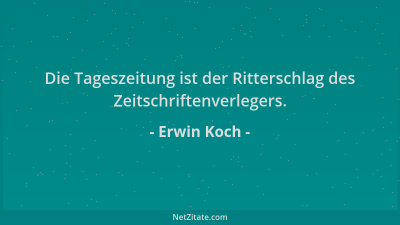 Erwin Koch - Die Tageszeitung ist der Ritterschlag des Zeitschriftenverlegers....