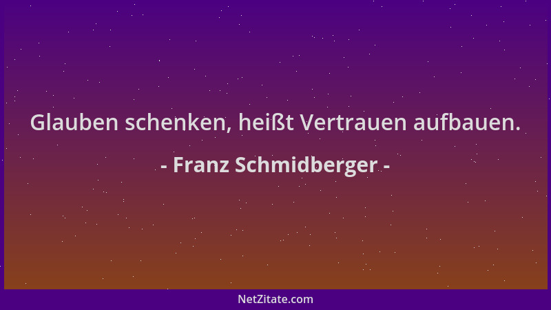 Franz Schmidberger - Glauben schenken, heißt Vertrauen aufbauen....