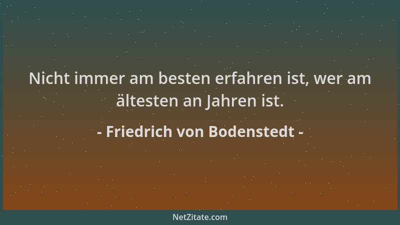 Friedrich von Bodenstedt - Nicht immer am besten erfahren ist, wer am ältesten an Jahren ist....
