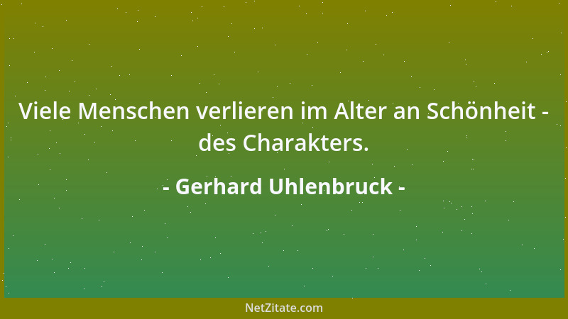 Gerhard Uhlenbruck - Viele Menschen verlieren im Alter an Schönheit - des Charakters....