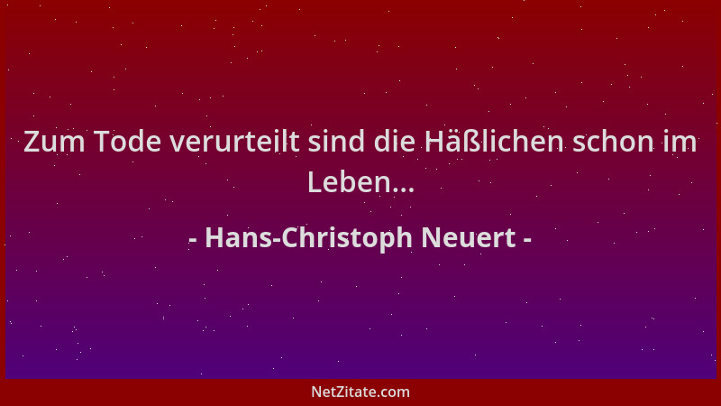 Hans-Christoph Neuert - Zum Tode verurteilt sind die Häßlichen schon im Leben......