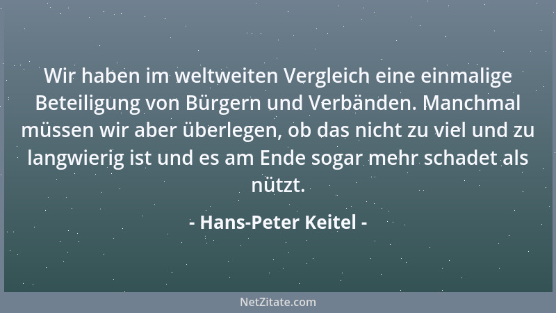 Hans-Peter Keitel - Wir haben im weltweiten Vergleich eine einmalige Beteiligung von Bürgern und Verbänden. Manchmal müssen...