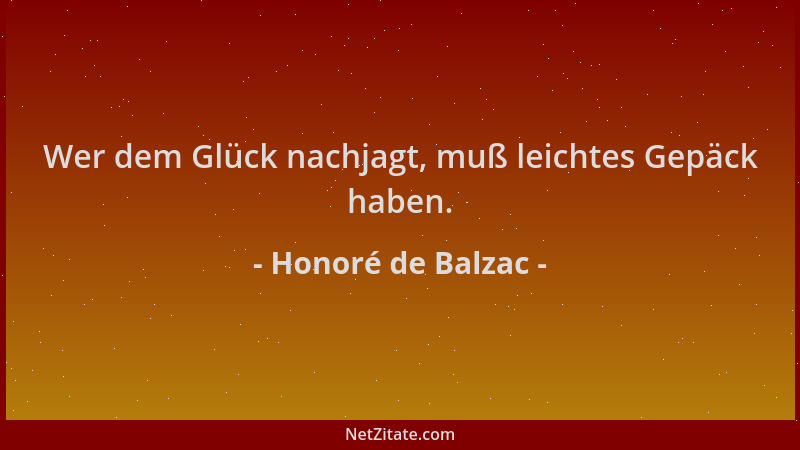 Honoré de Balzac - Wer dem Glück nachjagt, muß leichtes Gepäck haben....